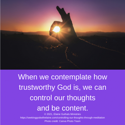 When we contemplate how trustworthy God is, we can control our thoughts and be content.