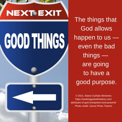 The things that God allows happen to us — even the bad things — are going to have a good purpose.