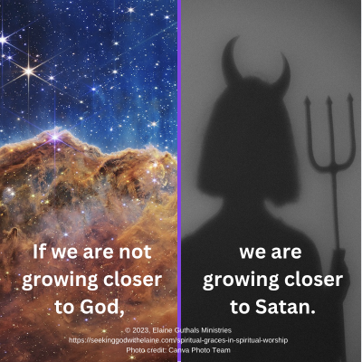 If we are not growing closer to God, we are growing closer to Satan.