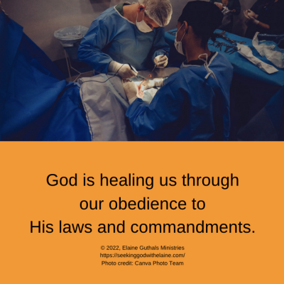 God is healing us through our obedience to His laws and commandments.