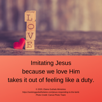 Imitating Jesus because we love Him takes it out of feeling like a duty