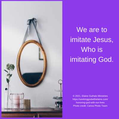 We are to imitate Jesus, Who is imitating God.