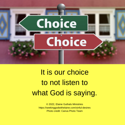 It is our choice to not listen to what God is saying.