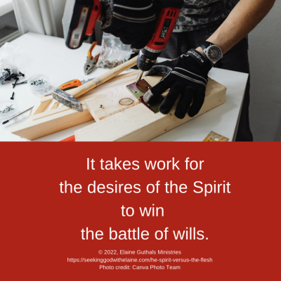 It takes work for the desires of the Spirit to win the battle of wills.