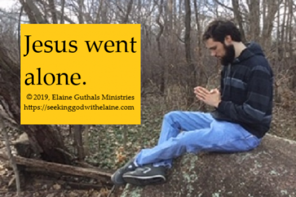 Jesus went alone.