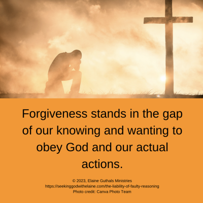 Forgiveness stands in the gap of our knowing and wanting to obey God and our actual actions.