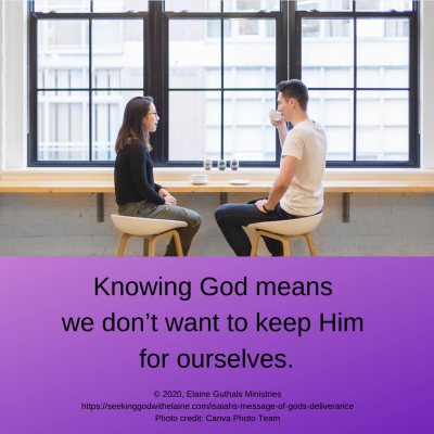 Knowing God means we don’t want to keep Him for ourselves.