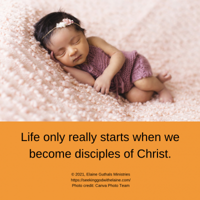 Life only really starts when we become disciples of Christ.