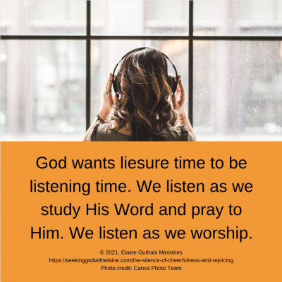 God wants it to be listening time. We listen as we study His Word and pray to Him. We listen as we worship.