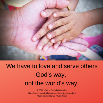 We have to love and serve others God’s way, not the world’s way.