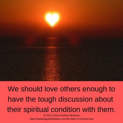 We should love others enough to have the tough discussion about their spiritual condition with them.