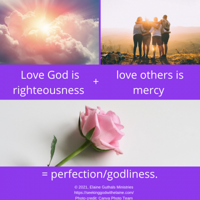 Love God is righteousness + Love people is mercy = perfection/godliness