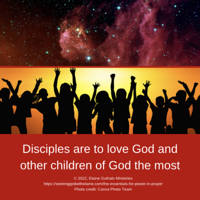 Disciples are to love God and other children of God the most.