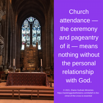 Church attendance — the ceremony and pageantry of it — means nothing without the personal relationship with God.
