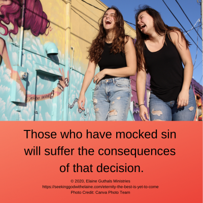 Those who have mocked sin will suffer the consequences of that decision