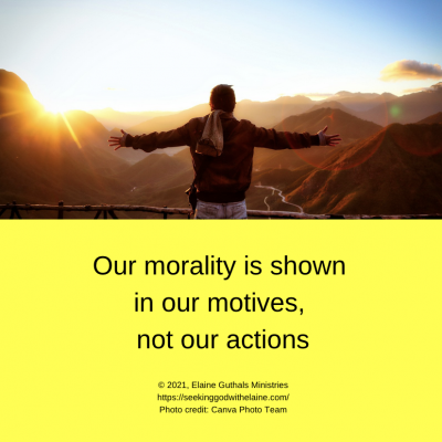 Our morality is shown in our motives, not our actions.