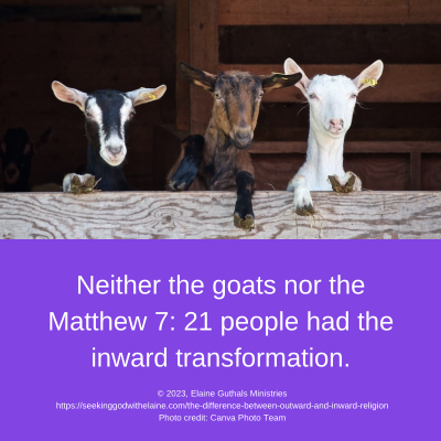 Neither the goats nor the Matthew 7: 21 people had the inward transformation.