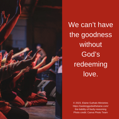 We can’t have the goodness without God’s redeeming love.