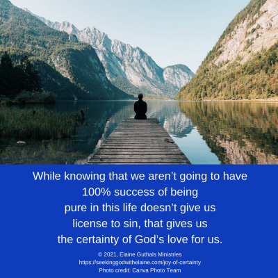 While that doesn’t give us license to sin, that gives us the certainty of God’s love for us.