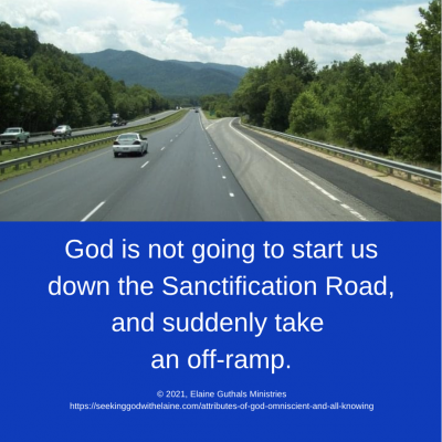 God is not going to start us down the Sanctification Road, and suddenly take an off-ramp.