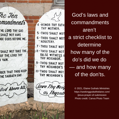 God’s laws and commandments aren’t a strict checklist to determine how many of the do’s did we do — and how many of the don’ts.