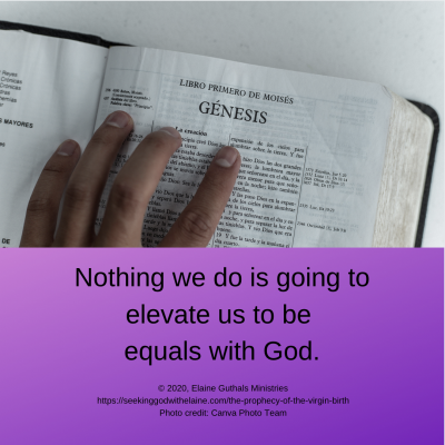 Nothing we do is going to elevate us to be equals with God.