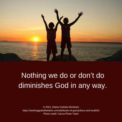 Nothing we do or don’t do diminishes God in any way.