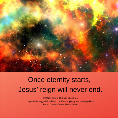 Once eternity starts, Jesus’ reign will never end.
