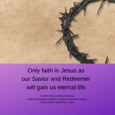 Only faith in Jesus as our Savior and Redeemer will gain us eternal life.