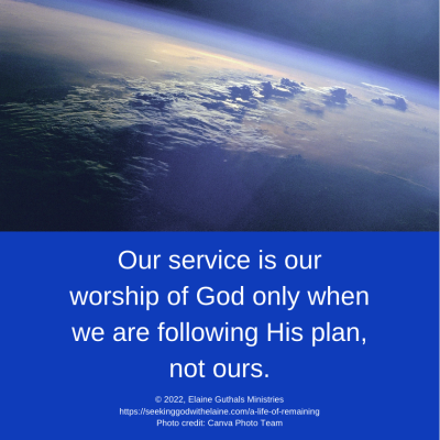 Our service is our worship of God only when we are following His plan, not ours.