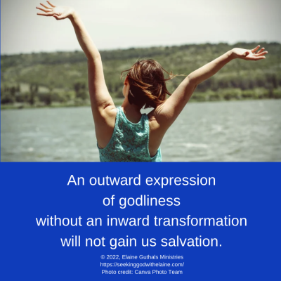 An outward expression of godliness without an inward transformation will not gain us salvation.