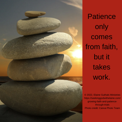 Patience only comes from faith, but it takes work.