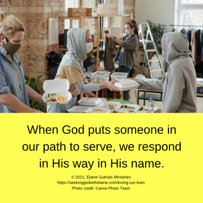 When God puts someone in our path, we respond in His way in His name.