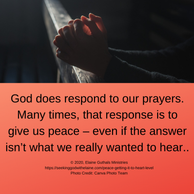God does respond to our prayers. Many times, that response is to give us peace – even if the answer isn’t what we really wanted to hear.