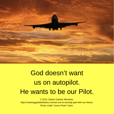 God doesn’t want us on autopilot. He wants to be our Pilot.