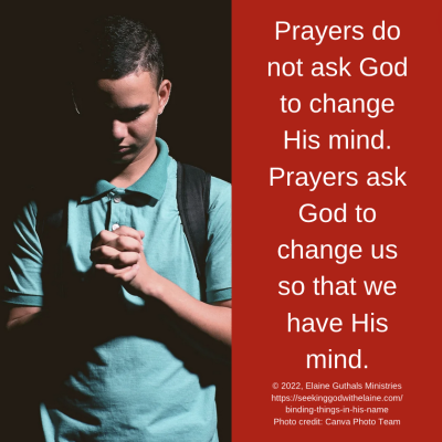 Prayers do not ask God to change His mind. Prayers ask God to change us so that we have His mind.