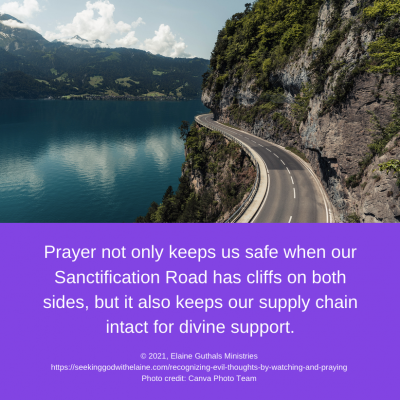 Prayer not only keeps us safe when our Sanctification Road has cliffs on both sides, but it also keeps our supply chain intact for divine support.