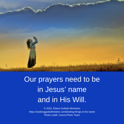 Our prayers need to be in Jesus’ name and His Will.