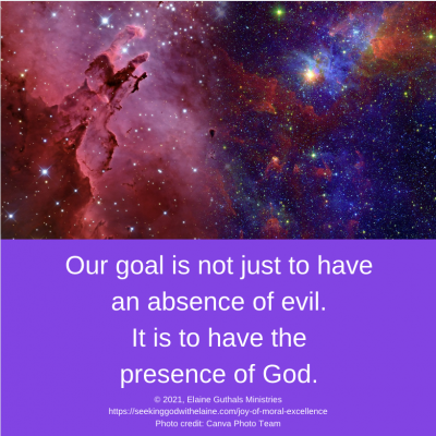 Our goal is not just to have an absence of evil. It is to have the presence of God.