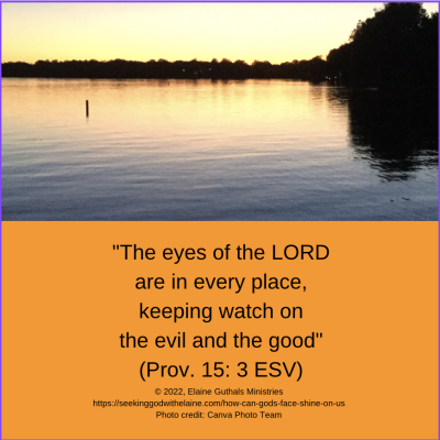 "The eyes of the LORD are in every place, keeping watch on the evil and the good" (Prov. 15: 3 ESV)