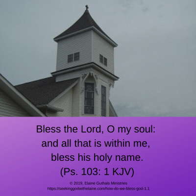 “Bless the Lord, O my soul: and all that is within me, bless his holy name” (Ps. 103: 1 KJV)