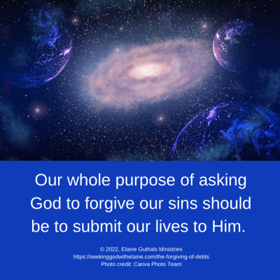 Our whole purpose of asking God to forgive our sins should be to submit our lives to Him.
