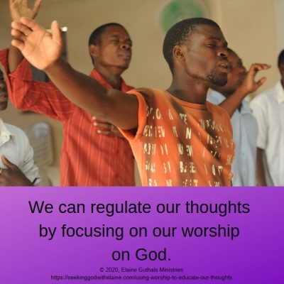 We can regulate our thoughts by focusing on our worship on God.
