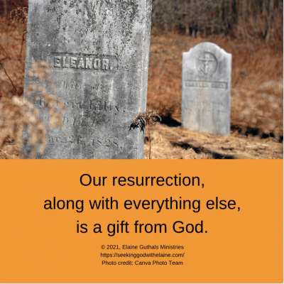 Our resurrection, along with everything else, is a gift from God.