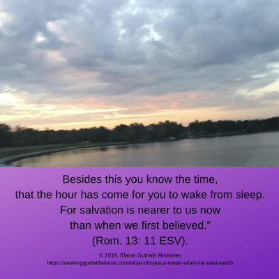 “Besides this you know the time, that the hour has come for you to wake from sleep. For salvation is nearer to us now than when we first believed” (Rom. 13: 11 ESV).