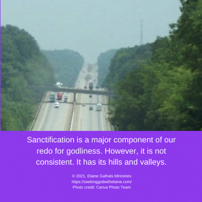 Sanctification is a major component of our redo for godliness. However, it is not consistent. It has its hills and valleys.