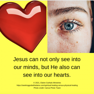 Jesus can not only see into our minds, but He also can see into our hearts.