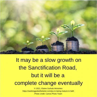 It may be a slow growth on the Sanctification Road, but it will be a complete change eventually.