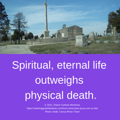 Spiritual, eternal life outweighs physical death.