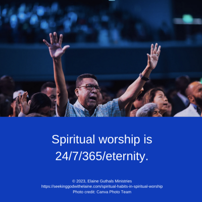 Spiritual worship is 24/7/365/eternity.